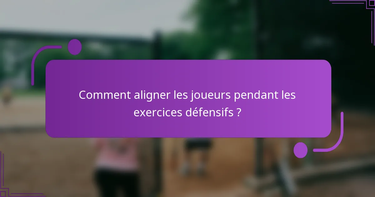 Comment aligner les joueurs pendant les exercices défensifs ?