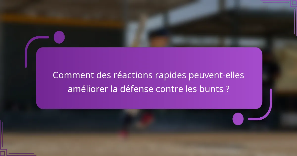 Comment des réactions rapides peuvent-elles améliorer la défense contre les bunts ?