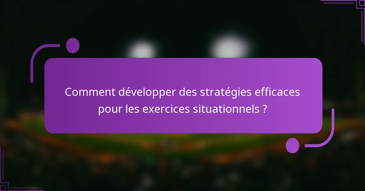 Comment développer des stratégies efficaces pour les exercices situationnels ?