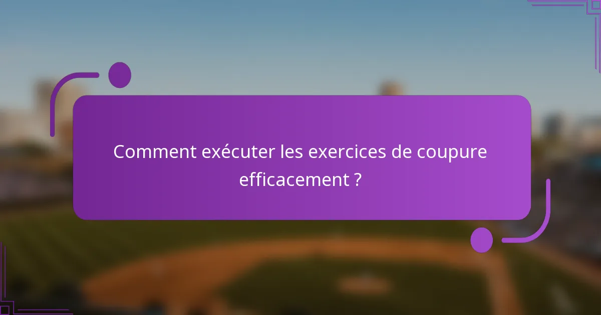 Comment exécuter les exercices de coupure efficacement ?