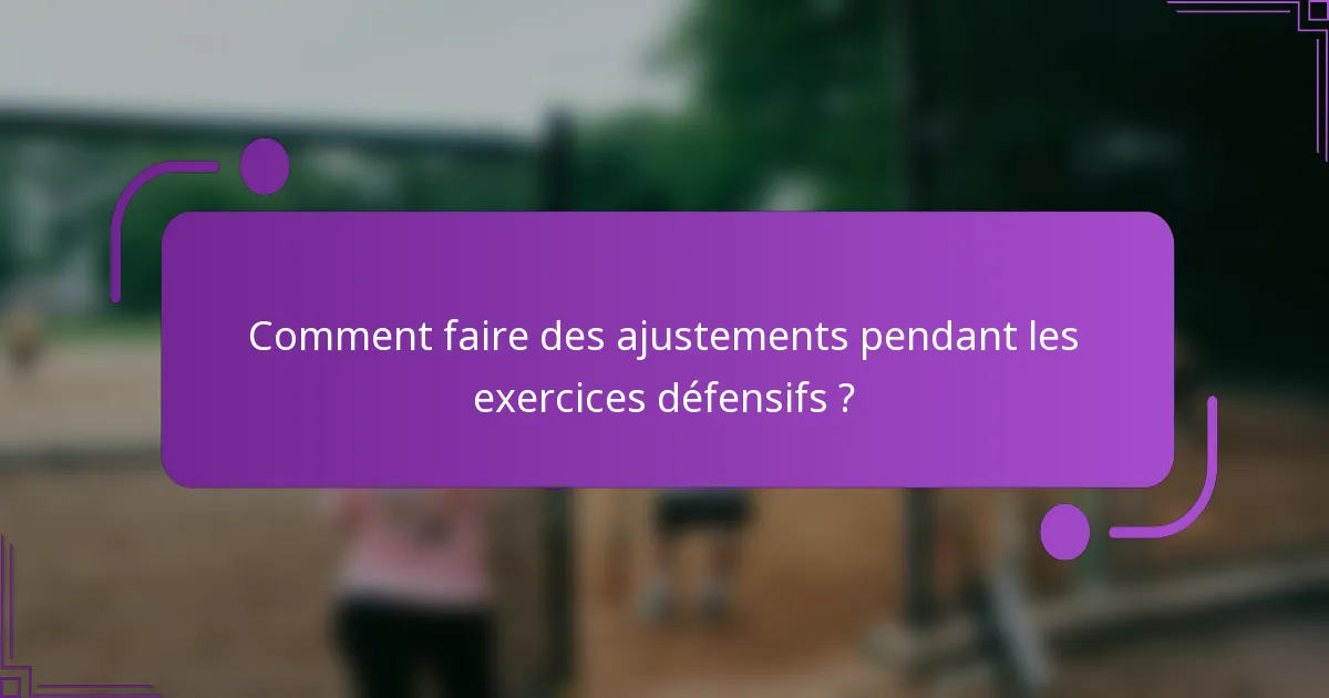 Comment faire des ajustements pendant les exercices défensifs ?