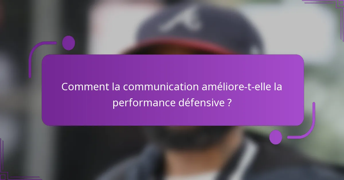 Comment la communication améliore-t-elle la performance défensive ?