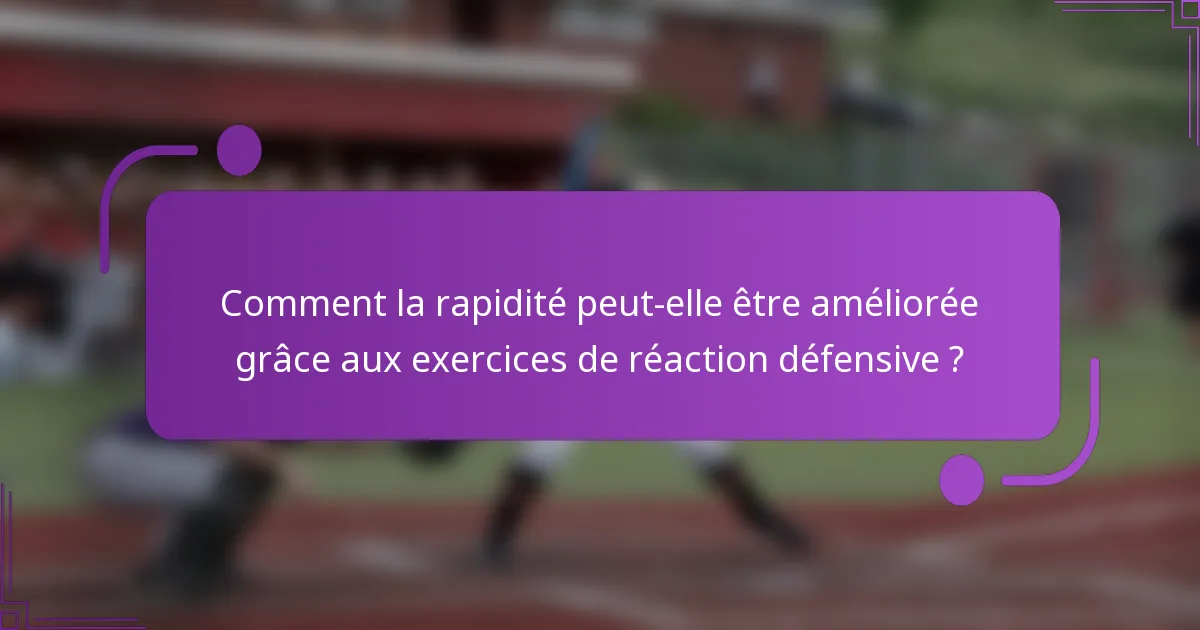 Comment la rapidité peut-elle être améliorée grâce aux exercices de réaction défensive ?