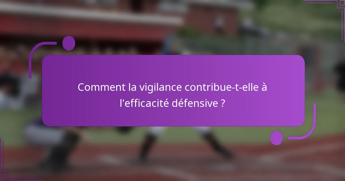 Comment la vigilance contribue-t-elle à l'efficacité défensive ?