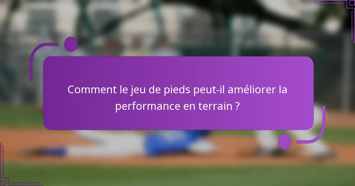 Comment le jeu de pieds peut-il améliorer la performance en terrain ?