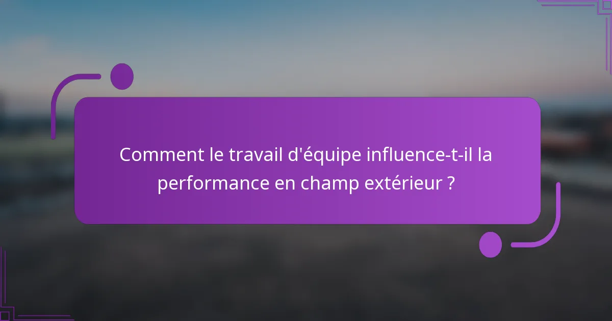 Comment le travail d'équipe influence-t-il la performance en champ extérieur ?
