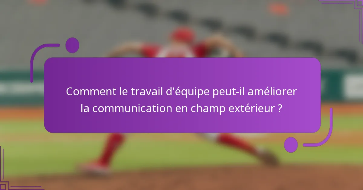 Comment le travail d'équipe peut-il améliorer la communication en champ extérieur ?