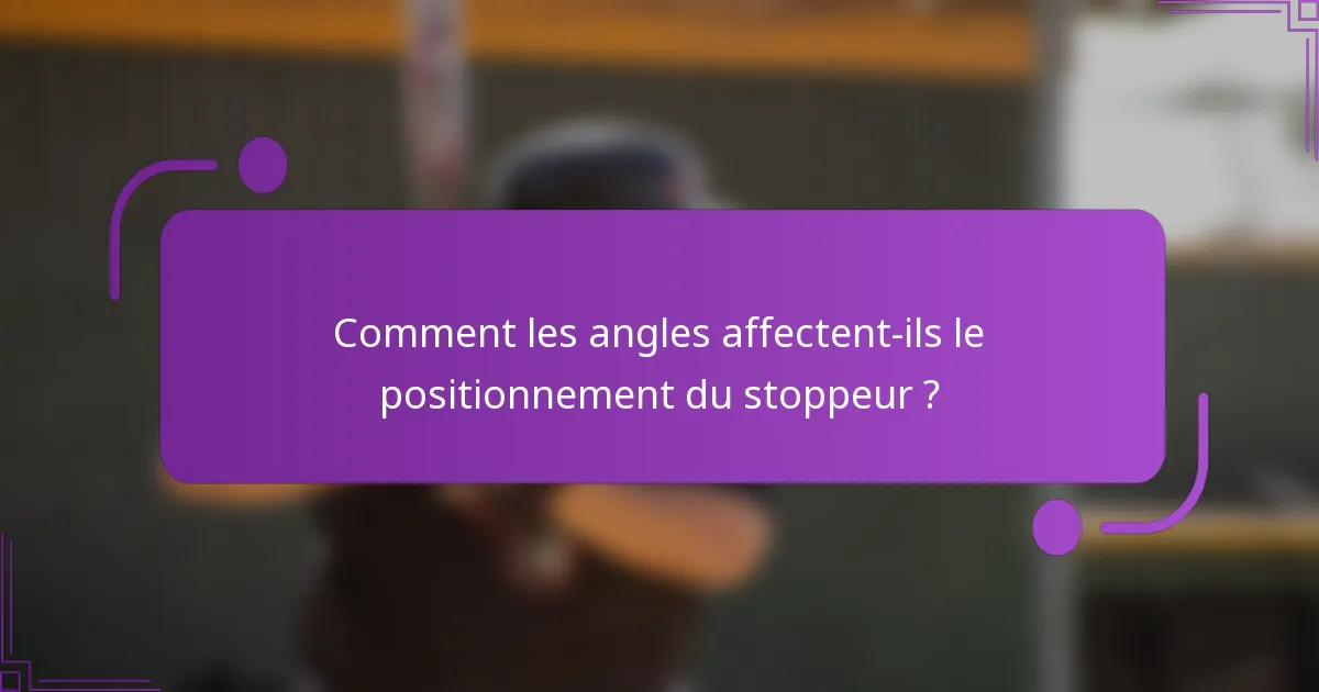Comment les angles affectent-ils le positionnement du stoppeur ?