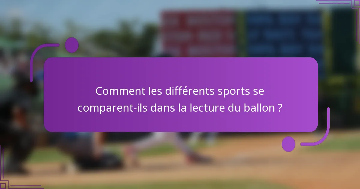 Comment les différents sports se comparent-ils dans la lecture du ballon ?