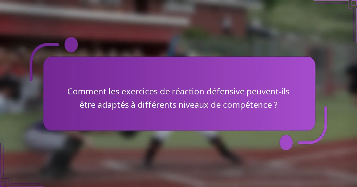 Comment les exercices de réaction défensive peuvent-ils être adaptés à différents niveaux de compétence ?