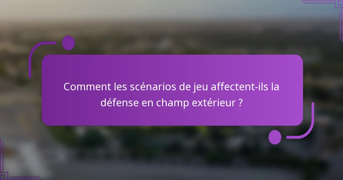 Comment les scénarios de jeu affectent-ils la défense en champ extérieur ?
