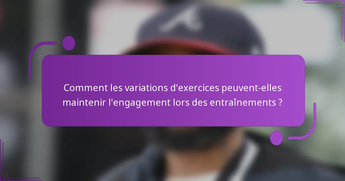 Comment les variations d'exercices peuvent-elles maintenir l'engagement lors des entraînements ?