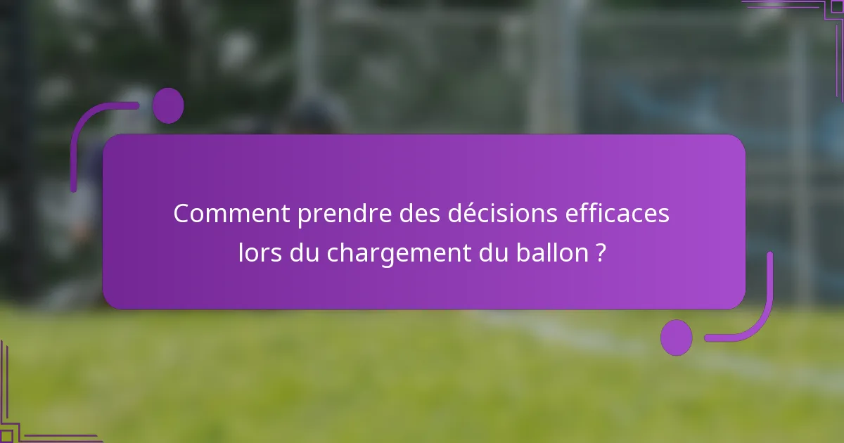 Comment prendre des décisions efficaces lors du chargement du ballon ?