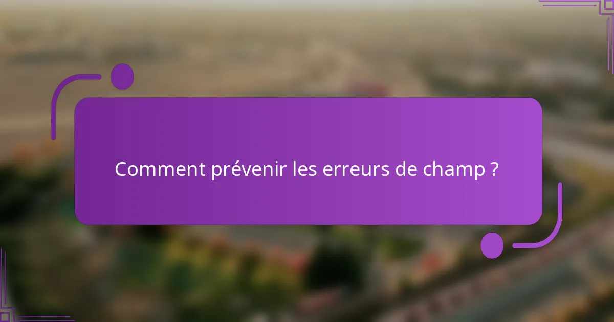 Comment prévenir les erreurs de champ ?