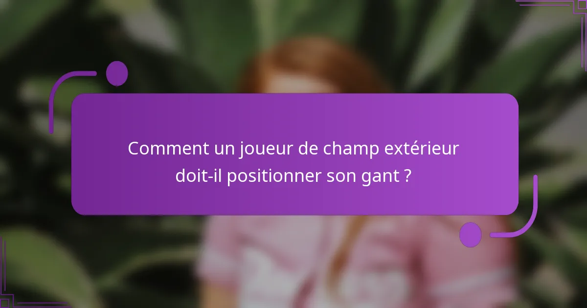 Comment un joueur de champ extérieur doit-il positionner son gant ?