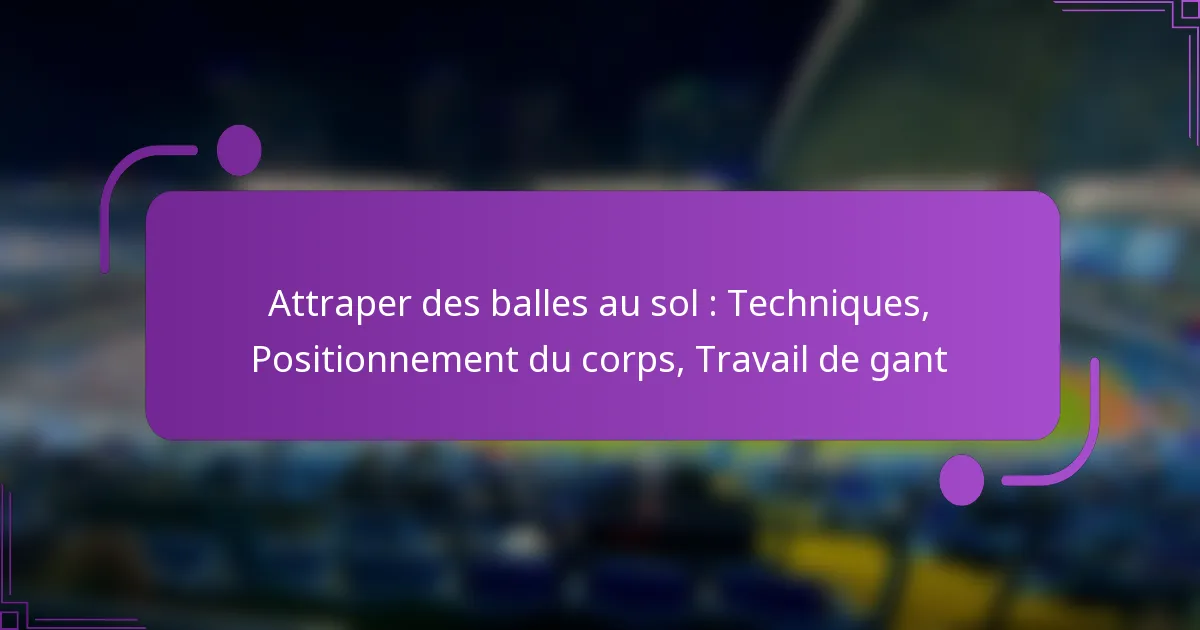 Attraper des balles au sol : Techniques, Positionnement du corps, Travail de gant