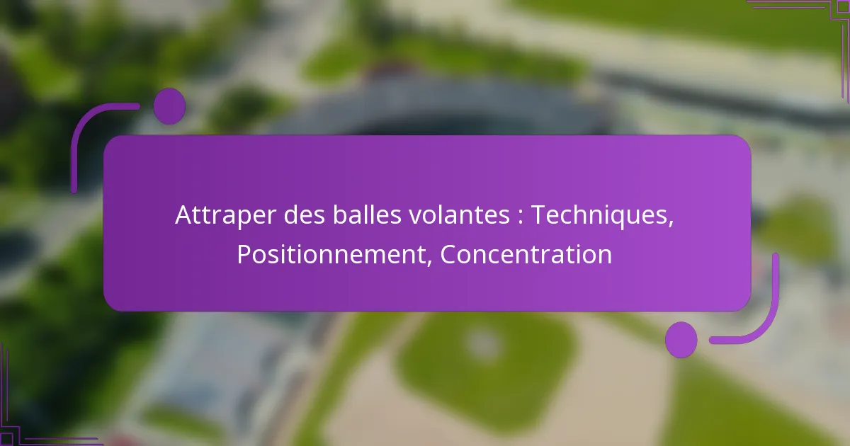 Attraper des balles volantes : Techniques, Positionnement, Concentration