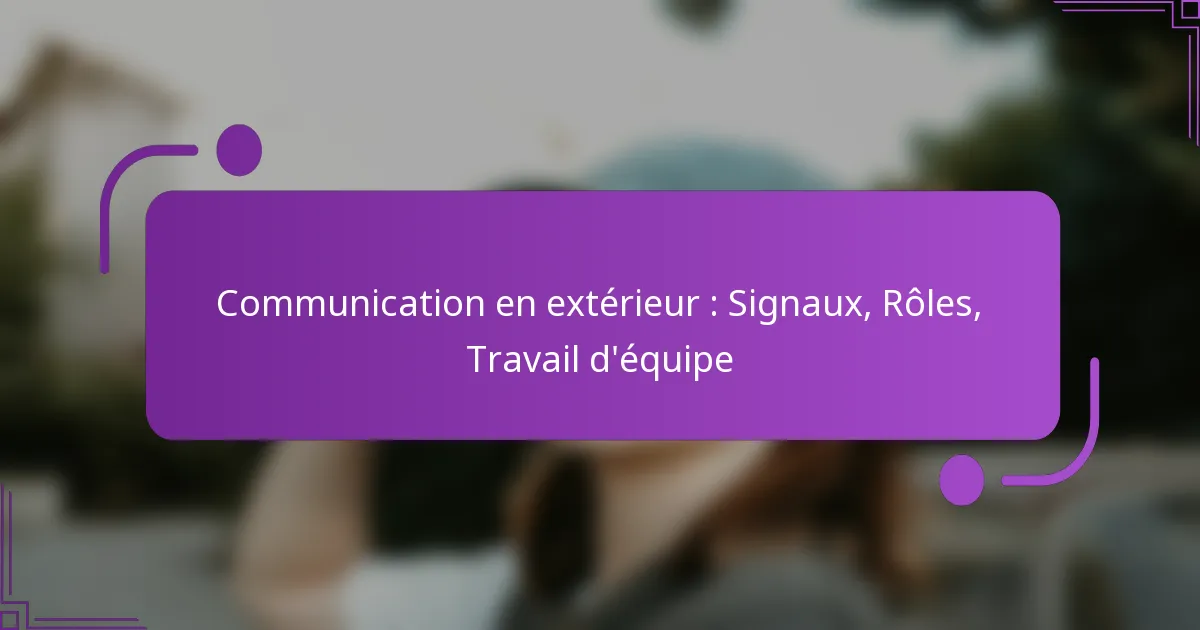 Communication en extérieur : Signaux, Rôles, Travail d’équipe