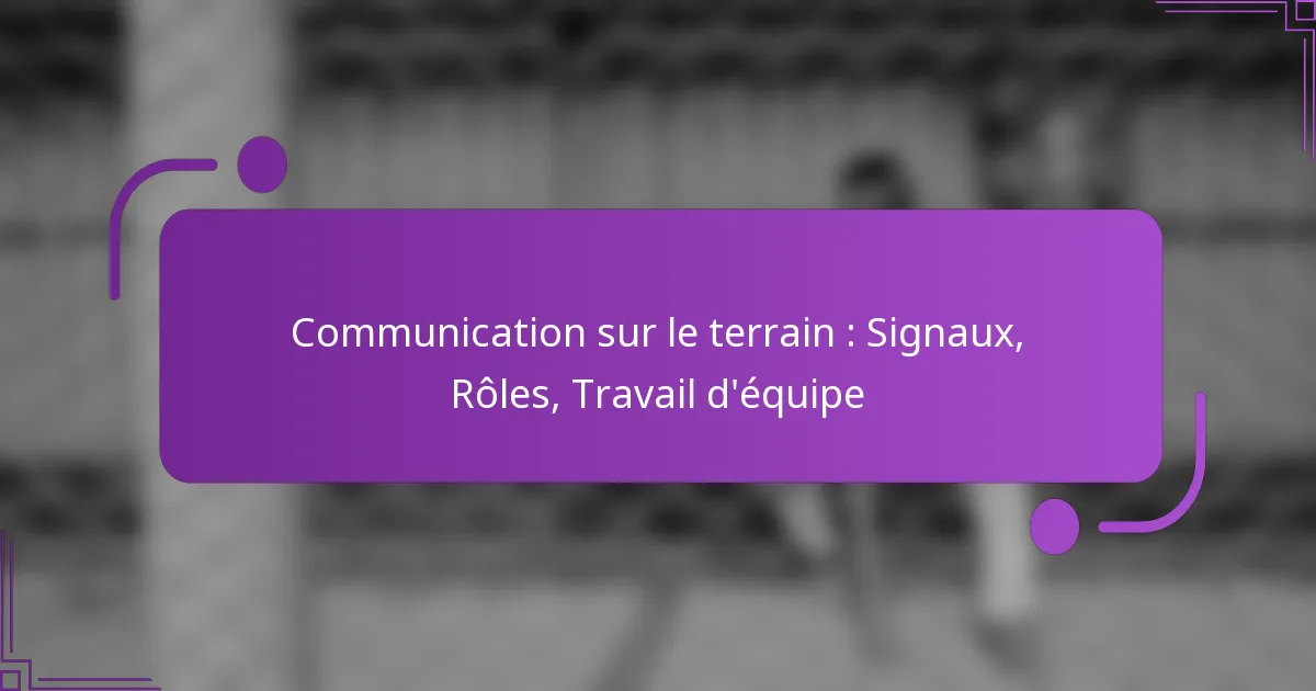 Communication sur le terrain : Signaux, Rôles, Travail d’équipe