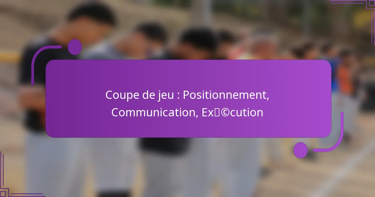 Coupe de jeu : Positionnement, Communication, Exécution