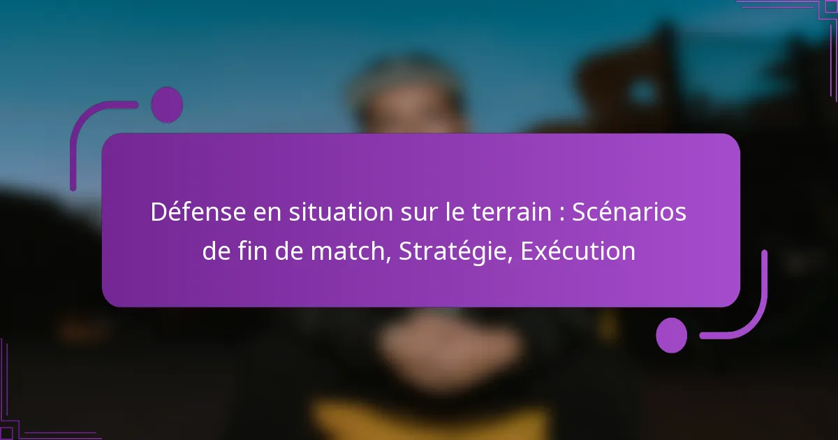 Défense en situation sur le terrain : Scénarios de fin de match, Stratégie, Exécution