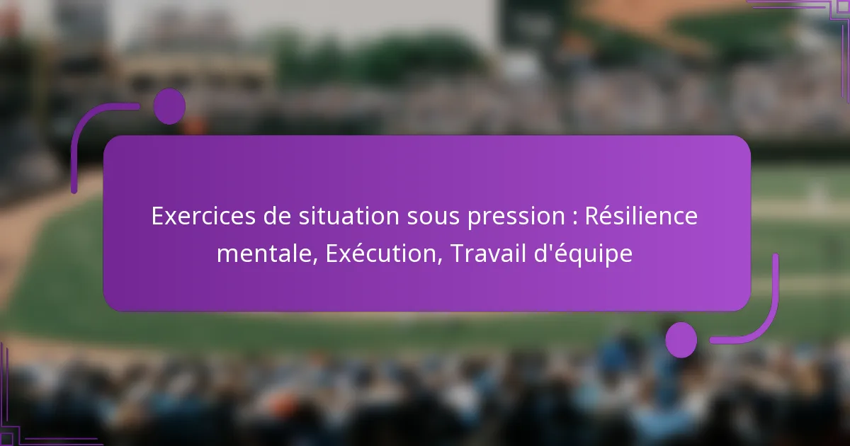 Exercices de situation sous pression : Résilience mentale, Exécution, Travail d’équipe