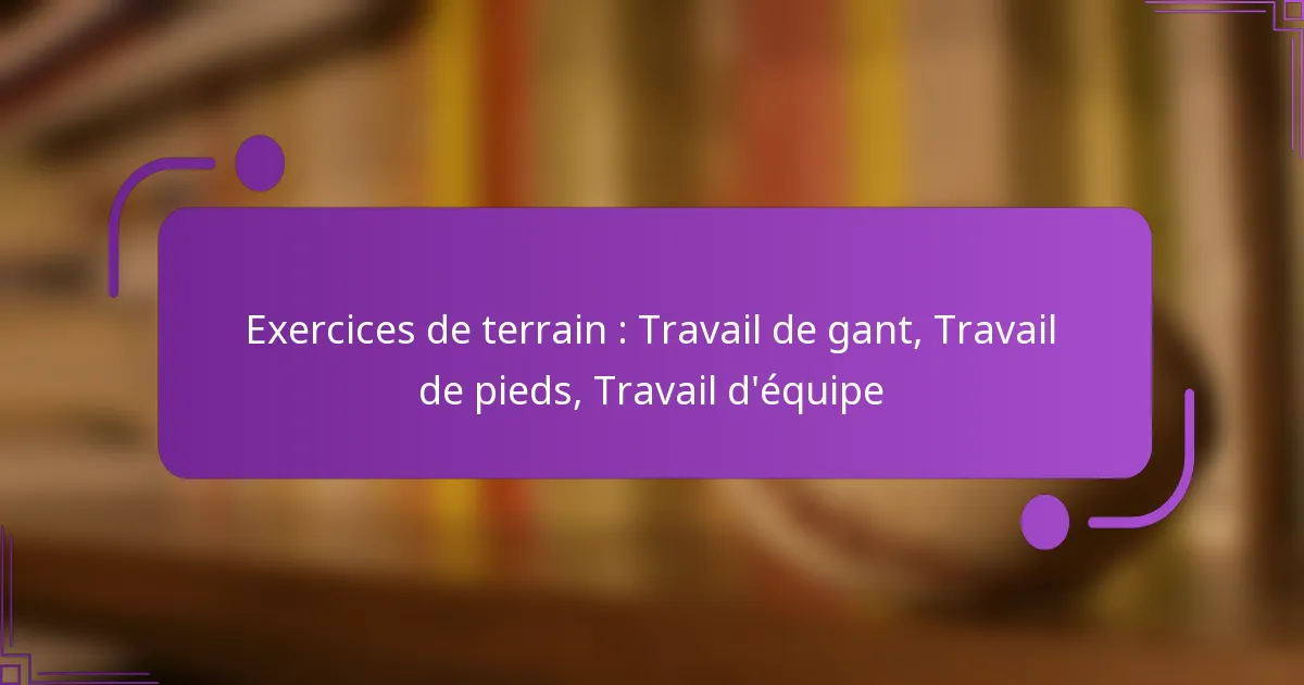 Exercices de terrain : Travail de gant, Travail de pieds, Travail d’équipe