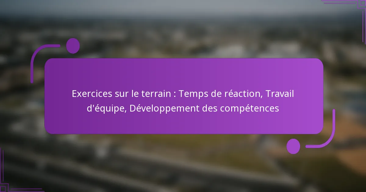 Exercices sur le terrain : Temps de réaction, Travail d’équipe, Développement des compétences