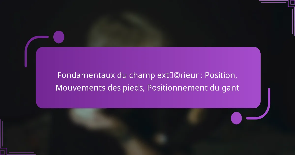 Fondamentaux du champ extérieur : Position, Mouvements des pieds, Positionnement du gant