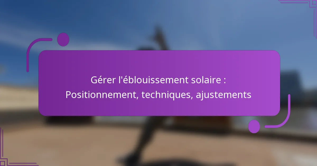 Gérer l’éblouissement solaire : Positionnement, techniques, ajustements