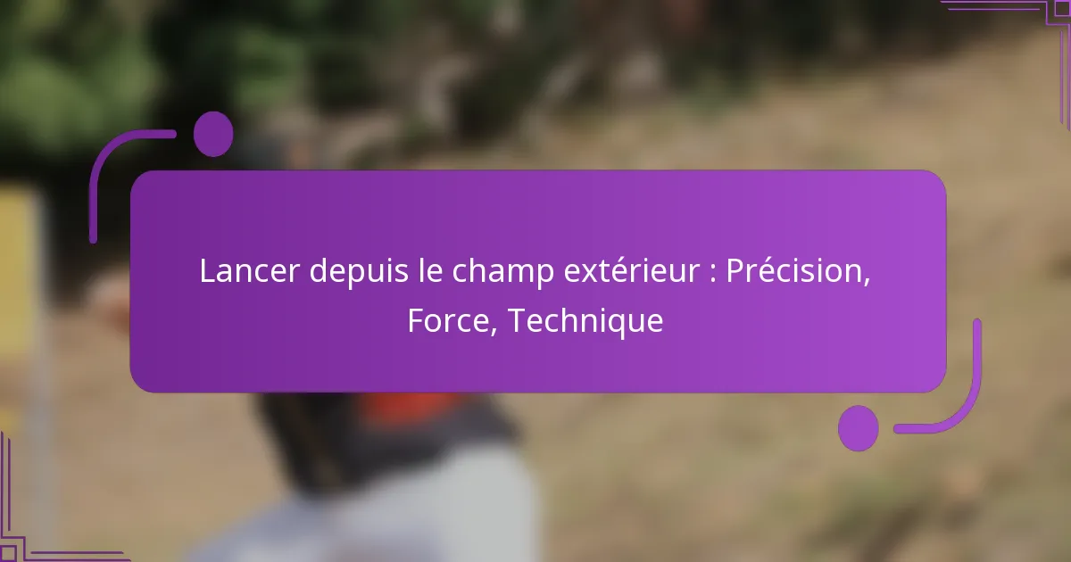 Lancer depuis le champ extérieur : Précision, Force, Technique