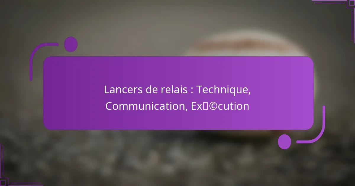Lancers de relais : Technique, Communication, Exécution