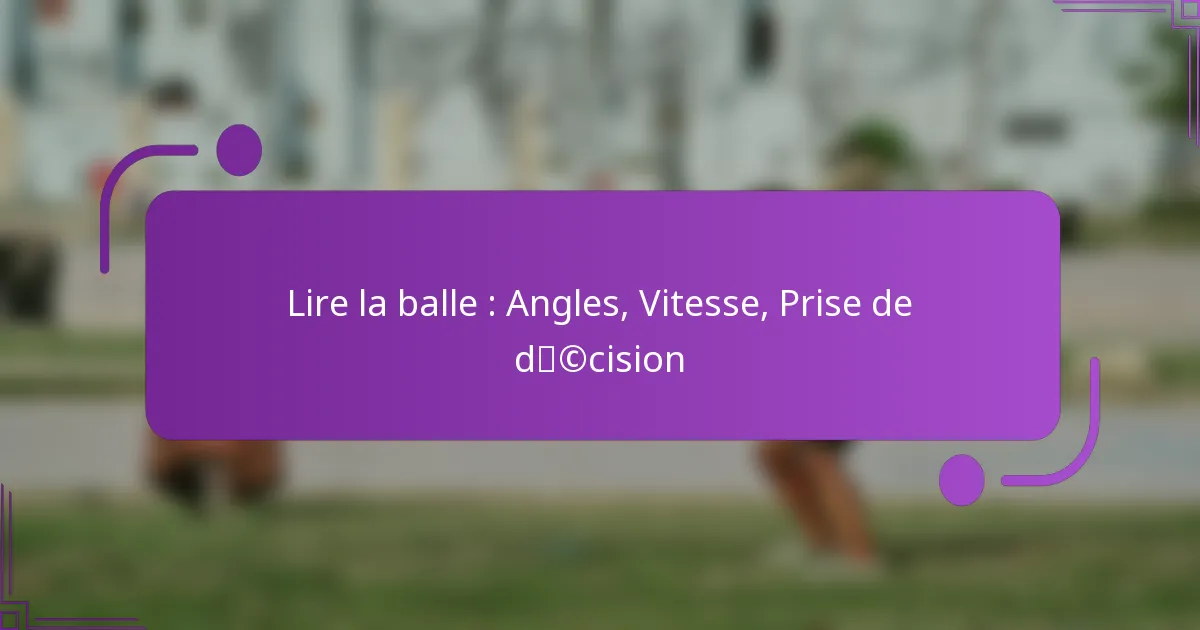 Lire la balle : Angles, Vitesse, Prise de décision