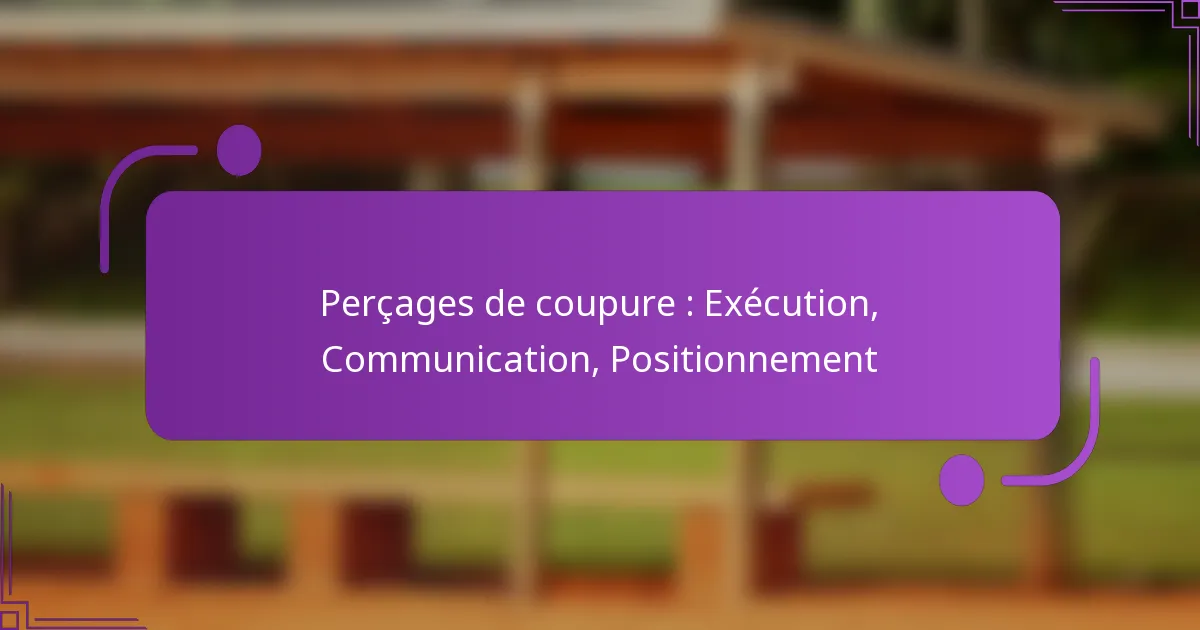 Perçages de coupure : Exécution, Communication, Positionnement