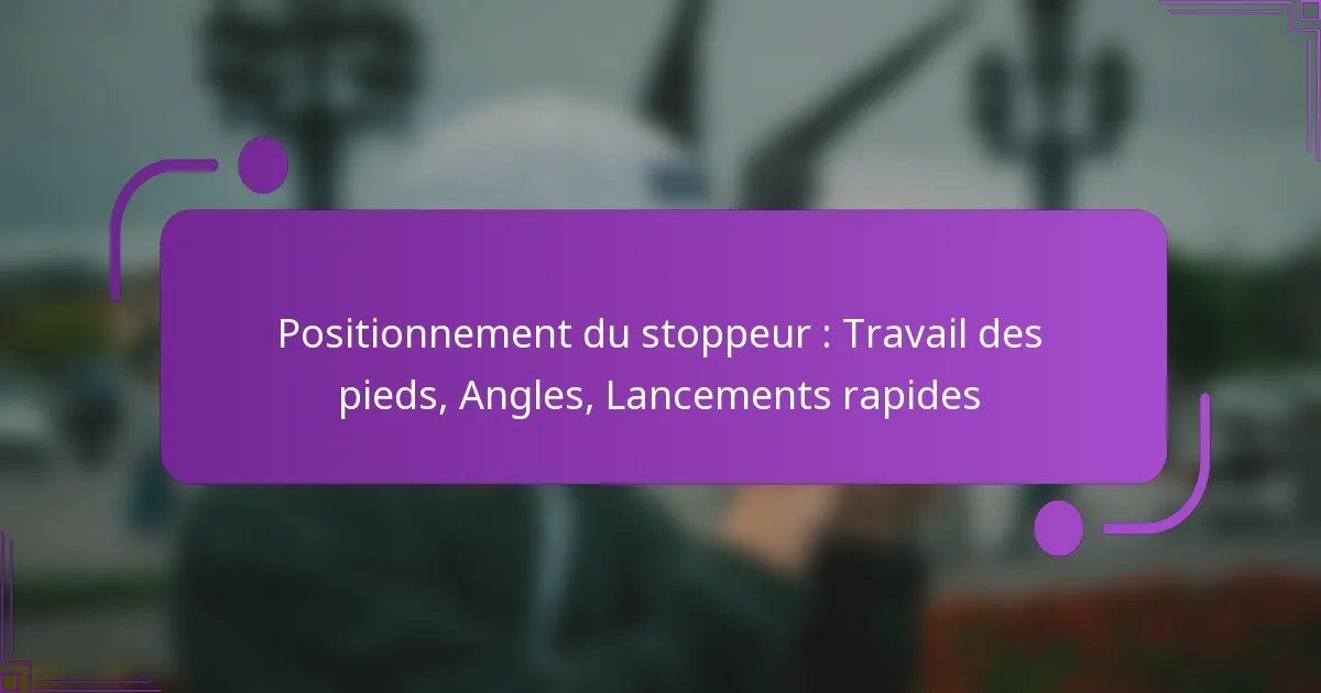 Positionnement du stoppeur : Travail des pieds, Angles, Lancements rapides