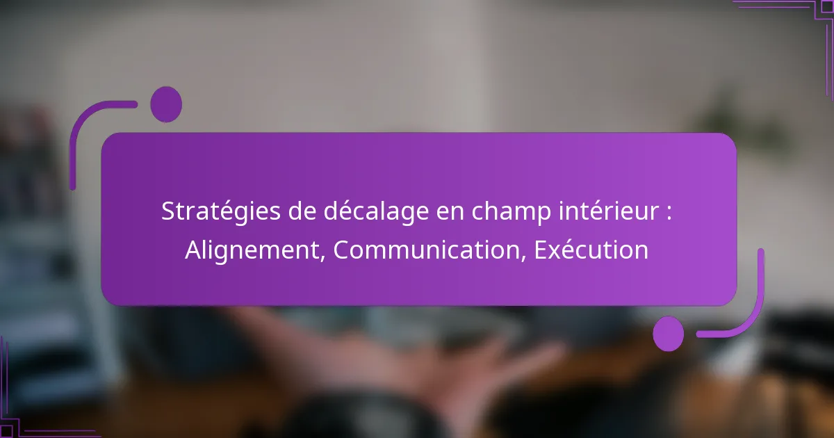 Stratégies de décalage en champ intérieur : Alignement, Communication, Exécution