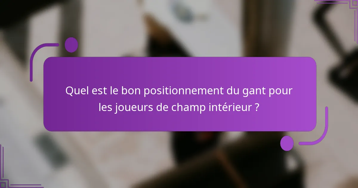 Quel est le bon positionnement du gant pour les joueurs de champ intérieur ?