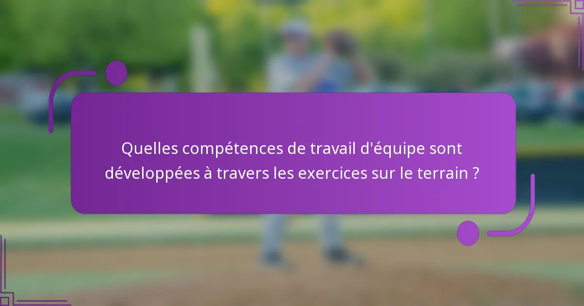 Quelles compétences de travail d'équipe sont développées à travers les exercices sur le terrain ?