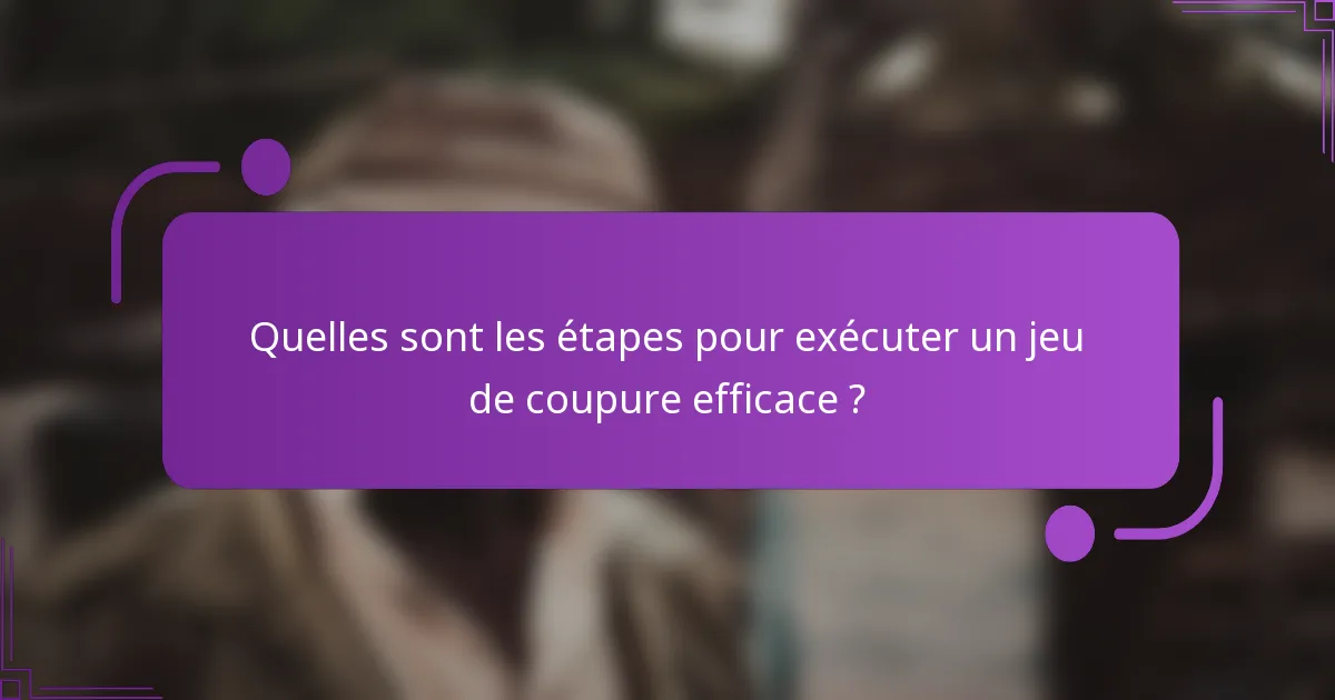 Quelles sont les étapes pour exécuter un jeu de coupure efficace ?