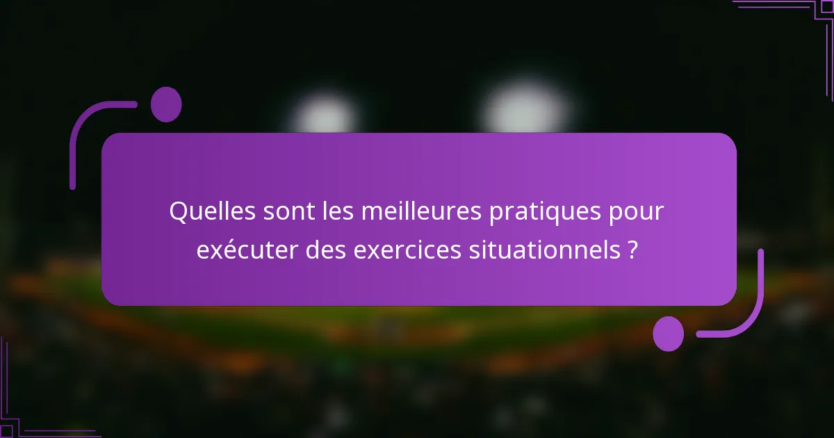 Quelles sont les meilleures pratiques pour exécuter des exercices situationnels ?