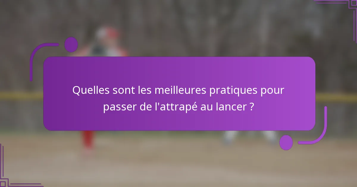 Quelles sont les meilleures pratiques pour passer de l'attrapé au lancer ?