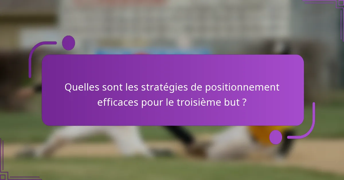 Quelles sont les stratégies de positionnement efficaces pour le troisième but ?