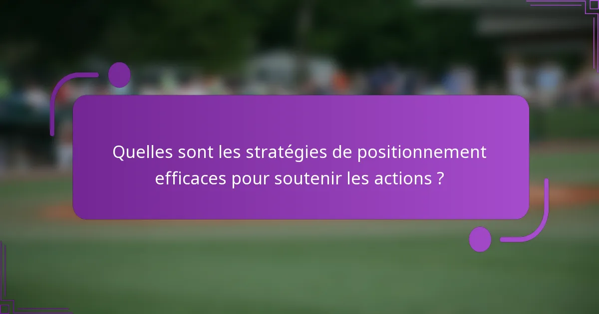 Quelles sont les stratégies de positionnement efficaces pour soutenir les actions ?