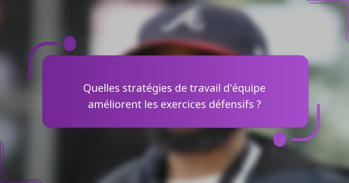Quelles stratégies de travail d'équipe améliorent les exercices défensifs ?