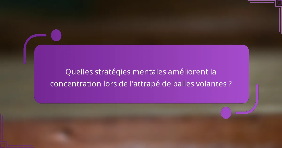 Quelles stratégies mentales améliorent la concentration lors de l'attrapé de balles volantes ?
