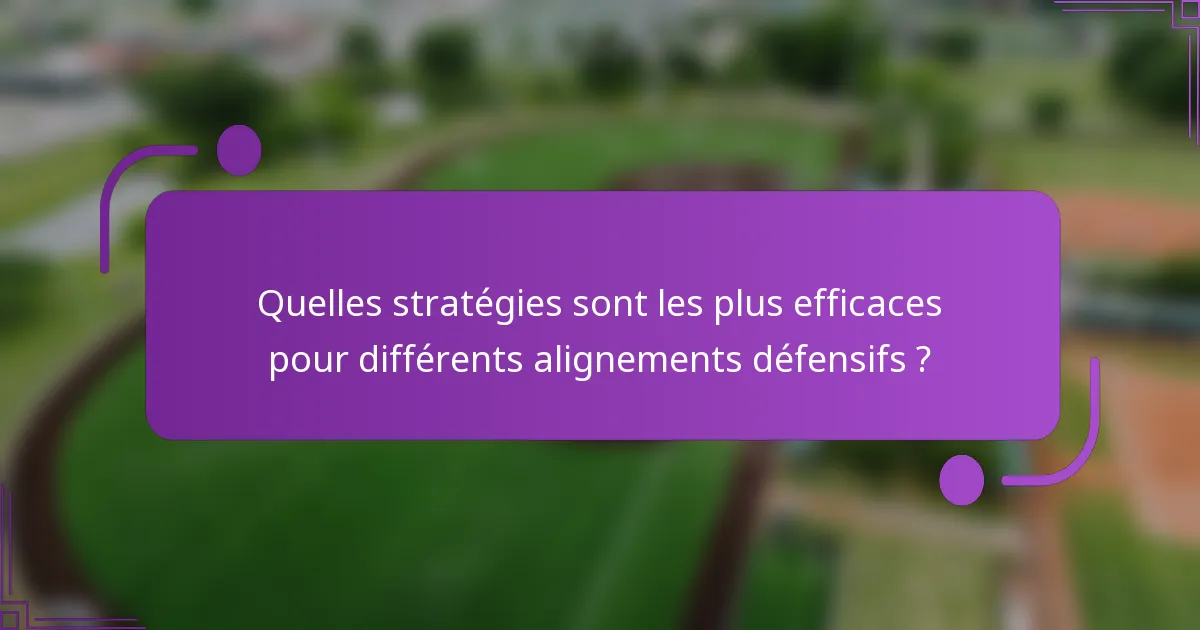Quelles stratégies sont les plus efficaces pour différents alignements défensifs ?