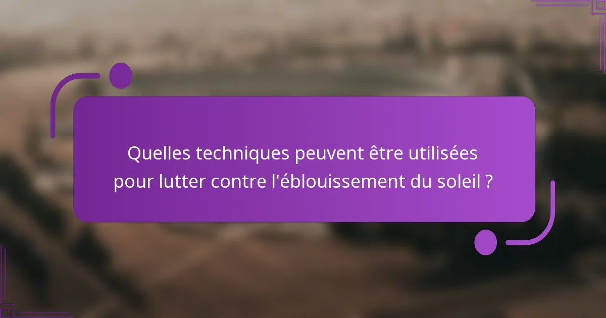 Quelles techniques peuvent être utilisées pour lutter contre l'éblouissement du soleil ?
