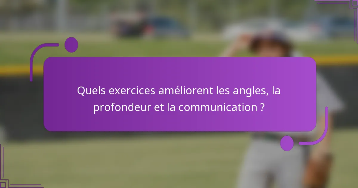 Quels exercices améliorent les angles, la profondeur et la communication ?