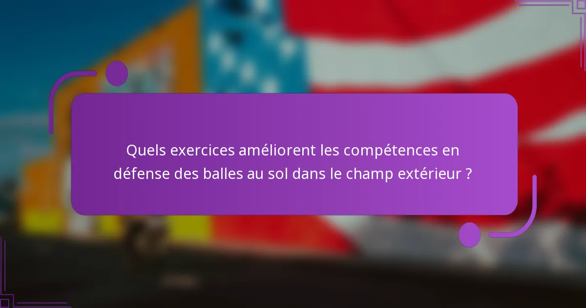 Quels exercices améliorent les compétences en défense des balles au sol dans le champ extérieur ?