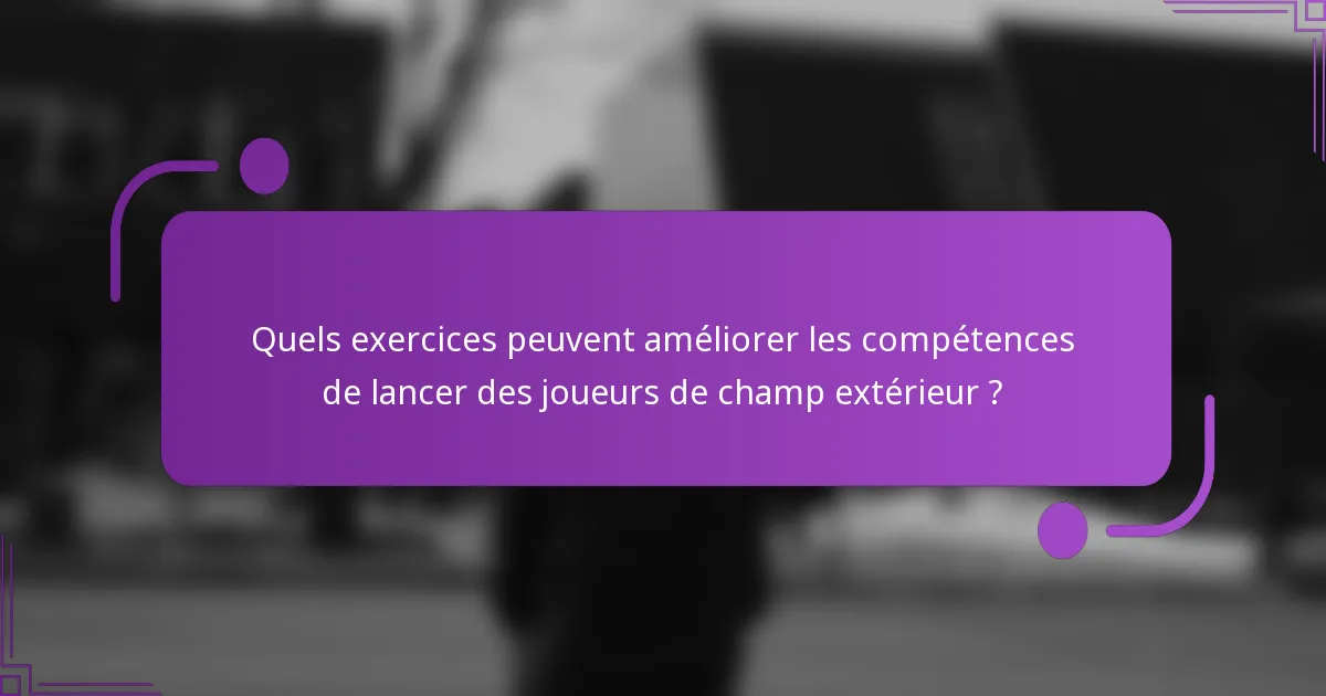 Quels exercices peuvent améliorer les compétences de lancer des joueurs de champ extérieur ?